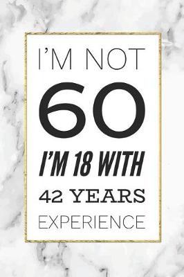 Book cover for I'm Not 60, I'm 18 With 42 Years Experience