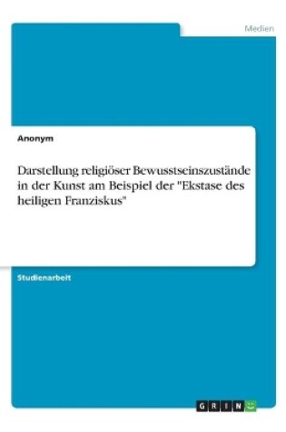 Cover of Darstellung religiöser Bewusstseinszustände in der Kunst am Beispiel der Ekstase des heiligen Franziskus