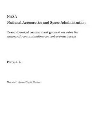 Cover of Trace Chemical Contaminant Generation Rates for Spacecraft Contamination Control System Design