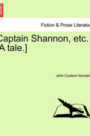 Cover of Captain Shannon, Etc. [A Tale.]