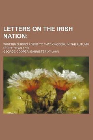 Cover of Letters on the Irish Nation; Written During a Visit to That Kingdom, in the Autumn of the Year 1799