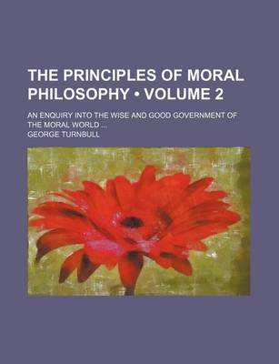 Book cover for The Principles of Moral Philosophy (Volume 2); An Enquiry Into the Wise and Good Government of the Moral World