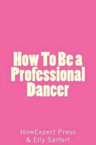 Cover of How To Be a Professional Dancer