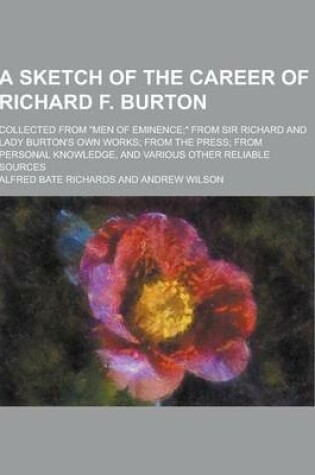 Cover of A Sketch of the Career of Richard F. Burton; Collected from Men of Eminence; From Sir Richard and Lady Burton's Own Works; From the Press; From Pe