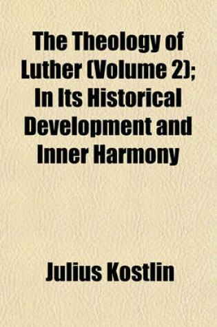 Cover of The Theology of Luther (Volume 2); In Its Historical Development and Inner Harmony