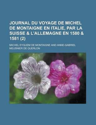 Book cover for Journal Du Voyage de Michel de Montaigne En Italie, Par La Suisse & L'Allemagne En 1580 & 1581 (2 )