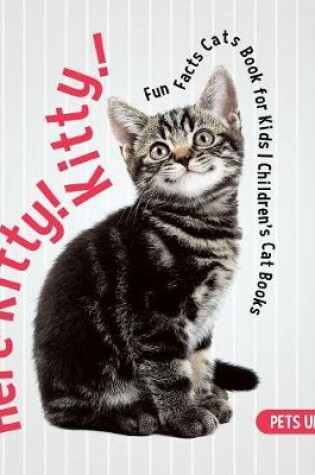 Cover of Here Kitty! Kitty! Fun Facts Cats Book for Kids Children's Cat Books