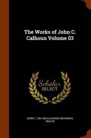 Cover of The Works of John C. Calhoun Volume 03