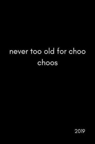 Cover of Never Too Old for Choo Choos 2019