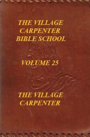 Cover of The Village Carpenter Bible School Volume 25