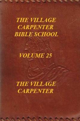Book cover for The Village Carpenter Bible School Volume 25