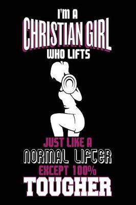 Book cover for I'm a Christian Girl Who Lifts Just Like a Normal Lifter Except 100% Tougher