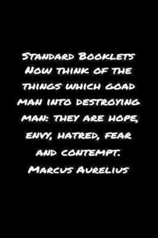 Cover of Standard Booklets Now Think of The Things Which Goad Man into Destroying Man They Are Hope Envy Hatred Fear And Contempt Marcus Aurelius