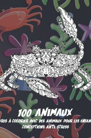 Cover of Livres a colorier avec des animaux pour les enfants - Conceptions anti-stress - 100 animaux