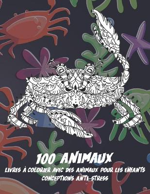 Cover of Livres a colorier avec des animaux pour les enfants - Conceptions anti-stress - 100 animaux
