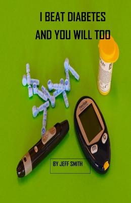 Book cover for I Beat Diabetes and You will Too