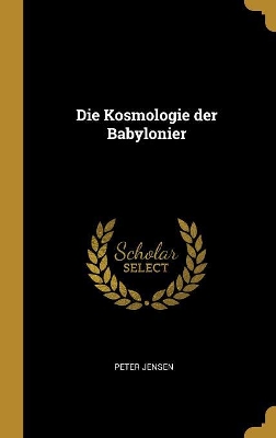 Book cover for Die Kosmologie der Babylonier