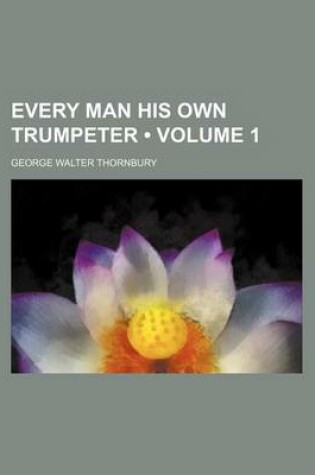 Cover of Every Man His Own Trumpeter (Volume 1)