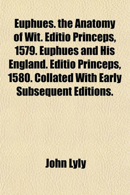 Book cover for Euphues. the Anatomy of Wit. Editio Princeps, 1579. Euphues and His England. Editio Princeps, 1580. Collated with Early Subsequent Editions.