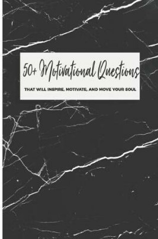 Cover of 50+ Motivational Questions That Will Inspire, Motivate, And Move Your Soul