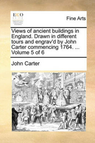 Cover of Views of Ancient Buildings in England. Drawn in Different Tours and Engrav'd by John Carter Commencing 1764. ... Volume 5 of 6