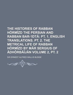 Book cover for The Histories of Rabban Hormizd the Persian and Rabban Bar- Idta Volume 2, PT. 2; PT. 1. English Translations. PT. 2. the Metrical Life of Rabban Horm