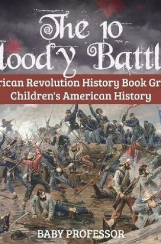 Cover of The 10 Bloody Battles - American Revolution History Book Grade 5 Children's American History