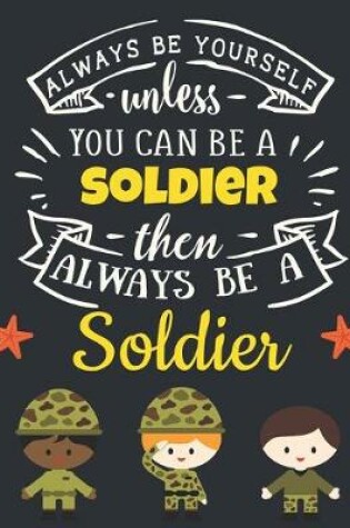 Cover of Always Be Yourself Unless You Can Be a Soldier Then Always Be a Soldier