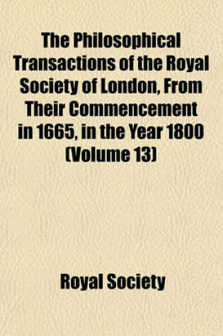 Cover of The Philosophical Transactions of the Royal Society of London, from Their Commencement in 1665, in the Year 1800 (Volume 13)