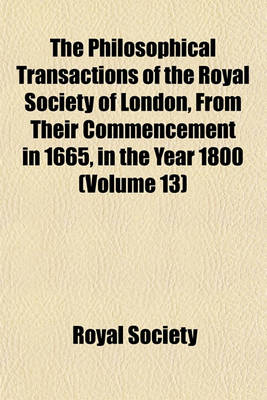 Book cover for The Philosophical Transactions of the Royal Society of London, from Their Commencement in 1665, in the Year 1800 (Volume 13)