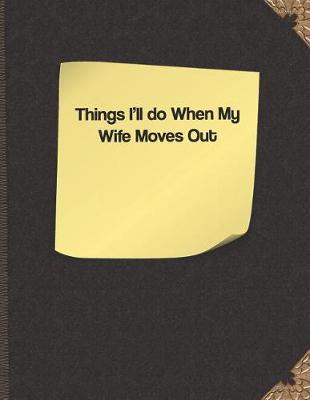 Book cover for Things I'll Do When My Wife Moves Out