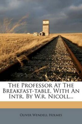 Cover of The Professor at the Breakfast-Table, with an Intr. by W.R. Nicoll...