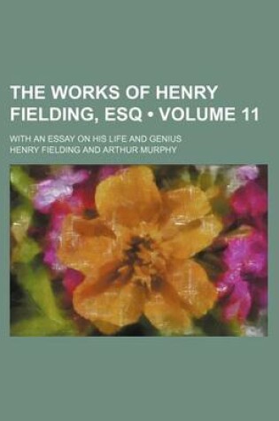 Cover of The Works of Henry Fielding, Esq (Volume 11); With an Essay on His Life and Genius