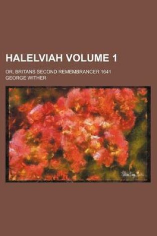 Cover of Halelviah Volume 1; Or, Britans Second Remembrancer 1641