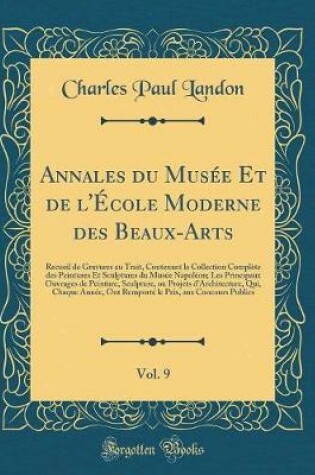 Cover of Annales du Musée Et de l'École Moderne des Beaux-Arts, Vol. 9: Recueil de Gravures au Trait, Contenant la Collection Complète des Peintures Et Sculptures du Musée Napoléon; Les Principaux Ouvrages de Peinture, Sculpture, ou Projets d'Architecture, Qui, Ch