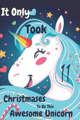 Book cover for It Only Took 11 Christmases to Be This Awesome Unicorn