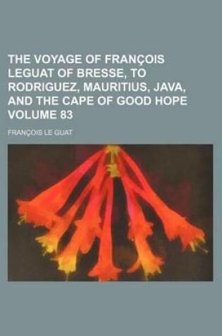 Cover of The Voyage of Francois Leguat of Bresse, to Rodriguez, Mauritius, Java, and the Cape of Good Hope Volume 83