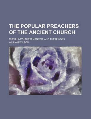 Book cover for The Popular Preachers of the Ancient Church; Their Lives, Their Manner, and Their Work