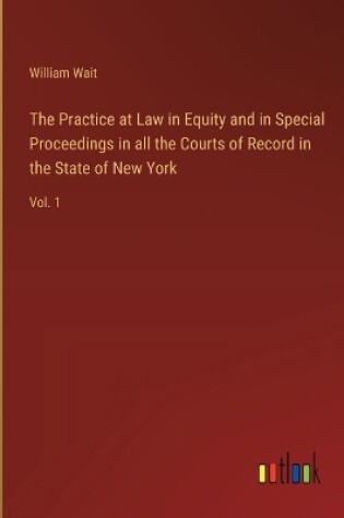 Cover of The Practice at Law in Equity and in Special Proceedings in all the Courts of Record in the State of New York