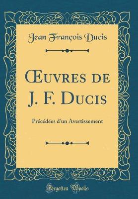 Book cover for uvres de J. F. Ducis: Précédées d'un Avertissement (Classic Reprint)