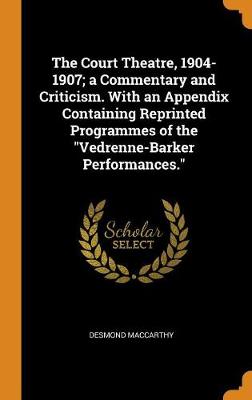 Book cover for The Court Theatre, 1904-1907; A Commentary and Criticism. with an Appendix Containing Reprinted Programmes of the Vedrenne-Barker Performances.