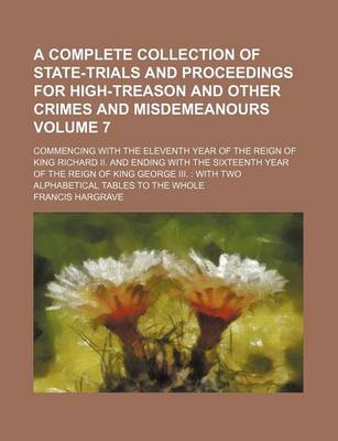 Book cover for A Complete Collection of State-Trials and Proceedings for High-Treason and Other Crimes and Misdemeanours Volume 7; Commencing with the Eleventh Year of the Reign of King Richard II. and Ending with the Sixteenth Year of the Reign of King George III. with Tw