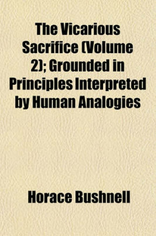 Cover of The Vicarious Sacrifice (Volume 2); Grounded in Principles Interpreted by Human Analogies