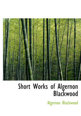 Book cover for Short Works of Algernon Blackwood