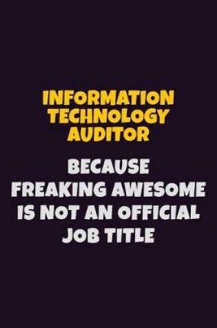 Cover of Information Technology Auditor, Because Freaking Awesome Is Not An Official Job Title
