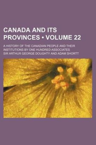 Cover of Canada and Its Provinces (Volume 22 ); A History of the Canadian People and Their Institutions by One Hundred Associates