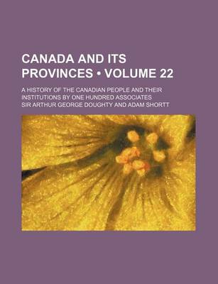 Book cover for Canada and Its Provinces (Volume 22 ); A History of the Canadian People and Their Institutions by One Hundred Associates