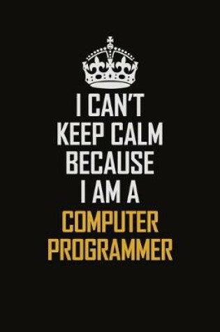 Cover of I Can't Keep Calm Because I Am A Computer Programmer