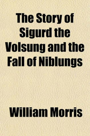 Cover of The Story of Sigurd the Volsung and the Fall of Niblungs