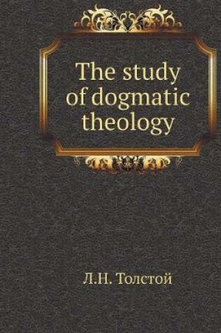 Cover of The study of dogmatic theology